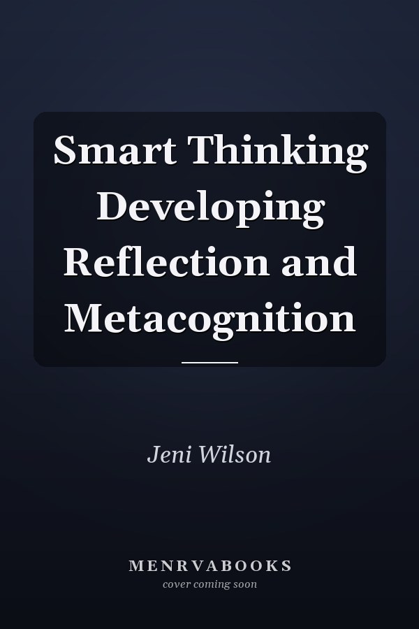 Smart Thinking Developing Reflection and Metacognition
