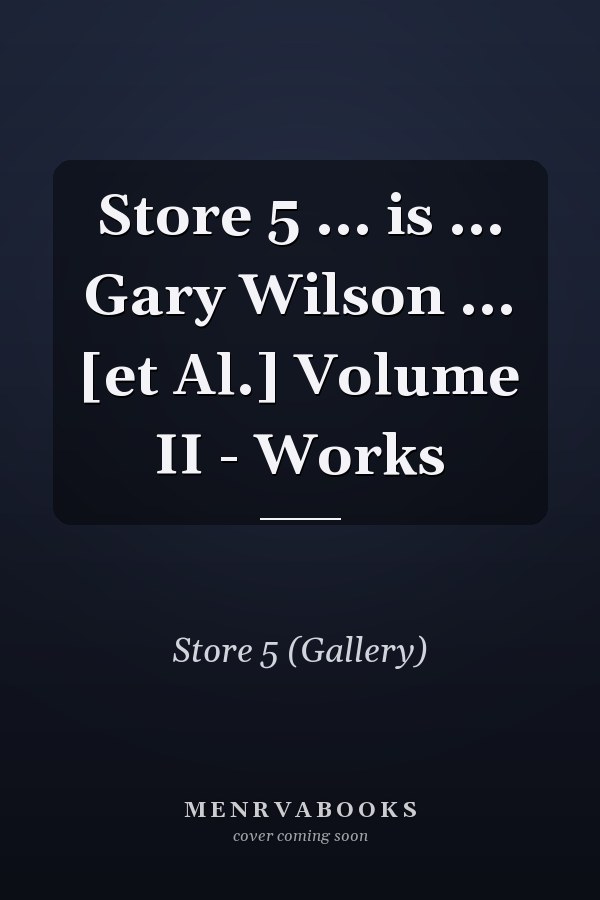 Store 5 ... is ... Gary Wilson ... [et Al.] Volume II - Works