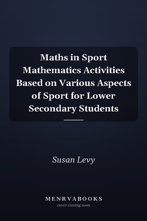 Maths in Sport Mathematics Activities Based on Various Aspects of Sport for Lower Secondary Students