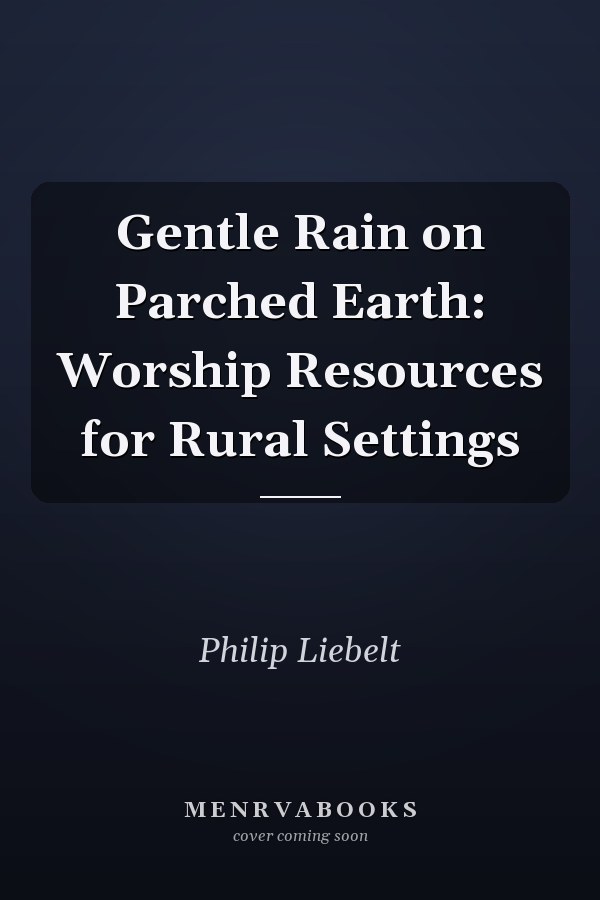 Gentle Rain on Parched Earth: Worship Resources for Rural Settings