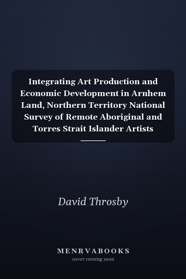 Integrating Art Production and Economic Development in Arnhem Land, Northern Territory National Survey of Remote Aboriginal and Torres Strait Islander Artists
