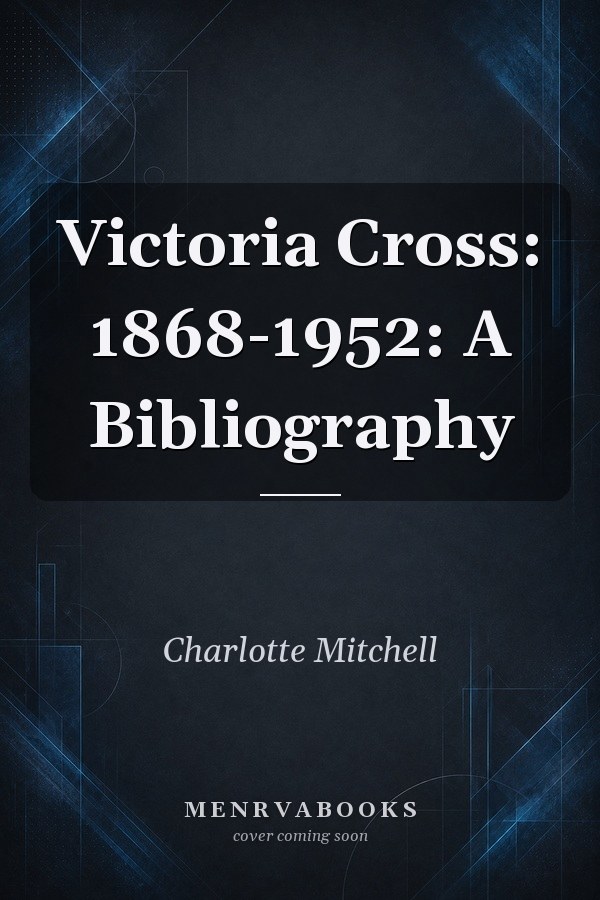 Victoria Cross: 1868-1952: A Bibliography