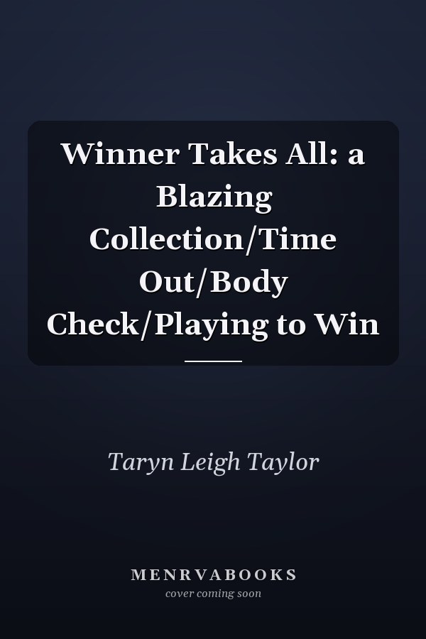 Winner Takes All: a Blazing Collection/Time Out/Body Check/Playing to Win