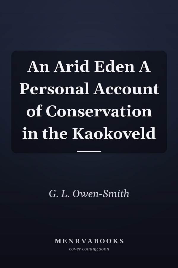 An Arid Eden A Personal Account of Conservation in the Kaokoveld