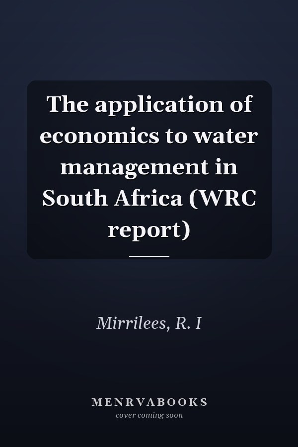 The application of economics to water management in South Africa (WRC report)