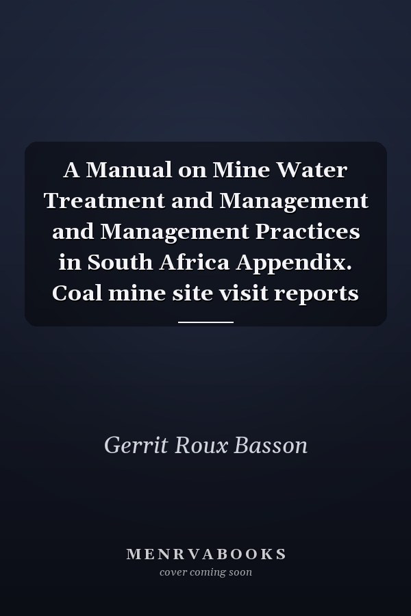 A Manual on Mine Water Treatment and Management and Management Practices in South Africa Appendix. Coal mine site visit reports
