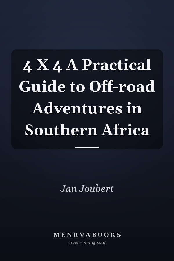 4 X 4 A Practical Guide to Off-road Adventures in Southern Africa