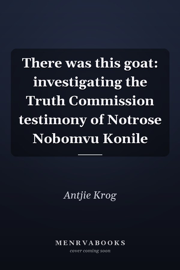 There was this goat: investigating the Truth Commission testimony of Notrose Nobomvu Konile