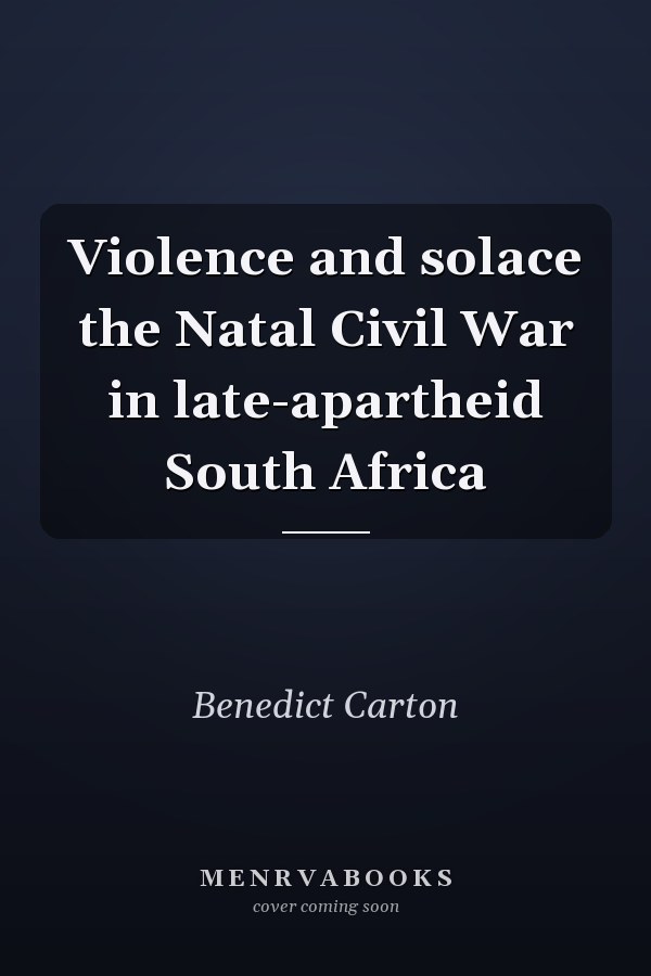 Violence and solace the Natal Civil War in late-apartheid South Africa