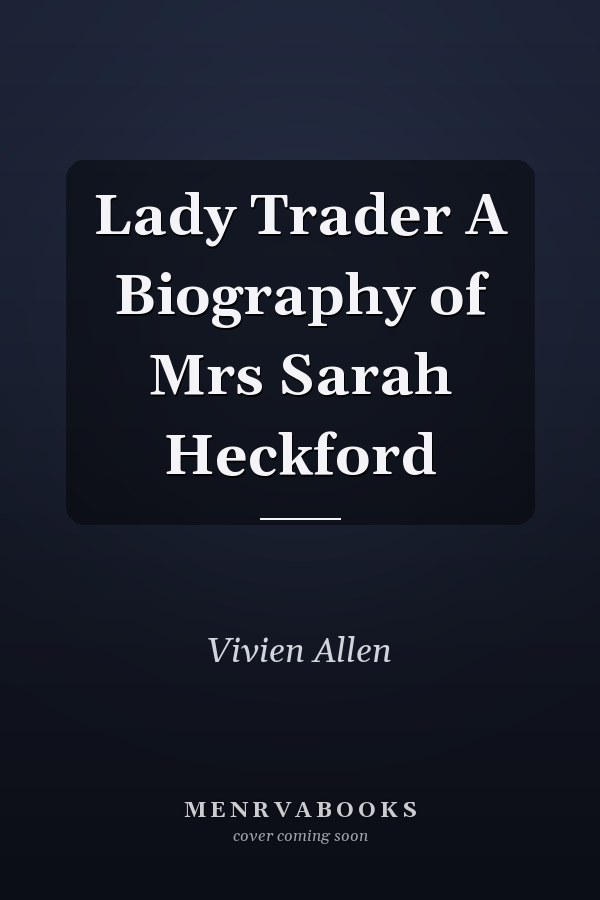Lady Trader A Biography of Mrs Sarah Heckford