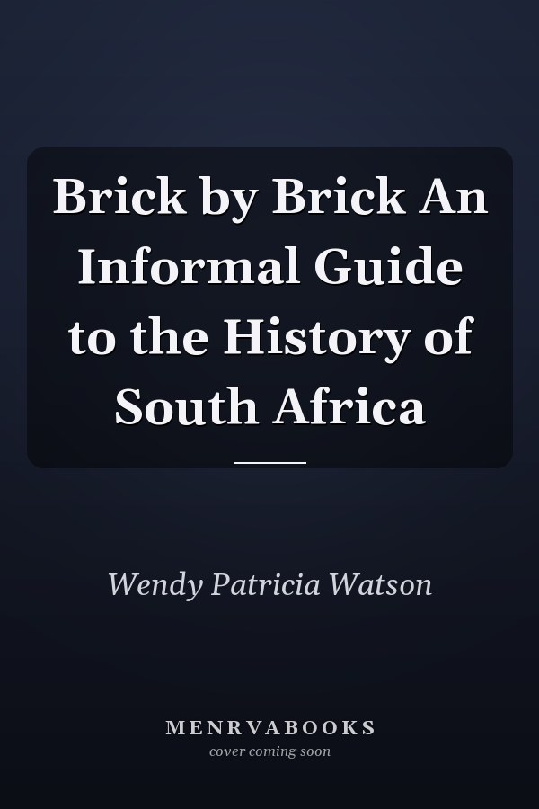 Brick by Brick An Informal Guide to the History of South Africa