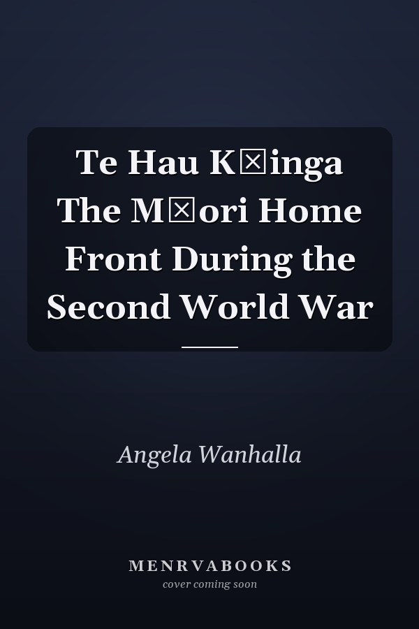 Te Hau Kāinga The Māori Home Front During the Second World War
