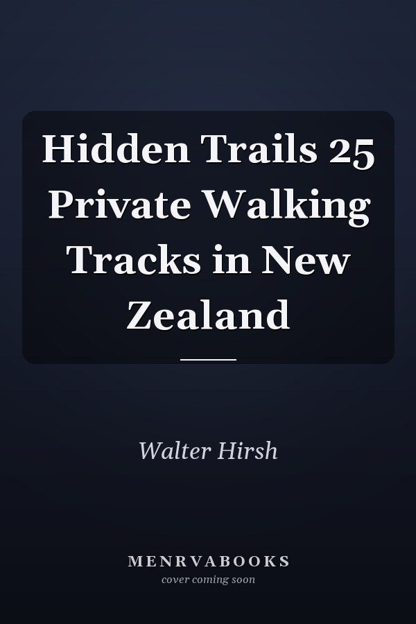 Hidden Trails 25 Private Walking Tracks in New Zealand