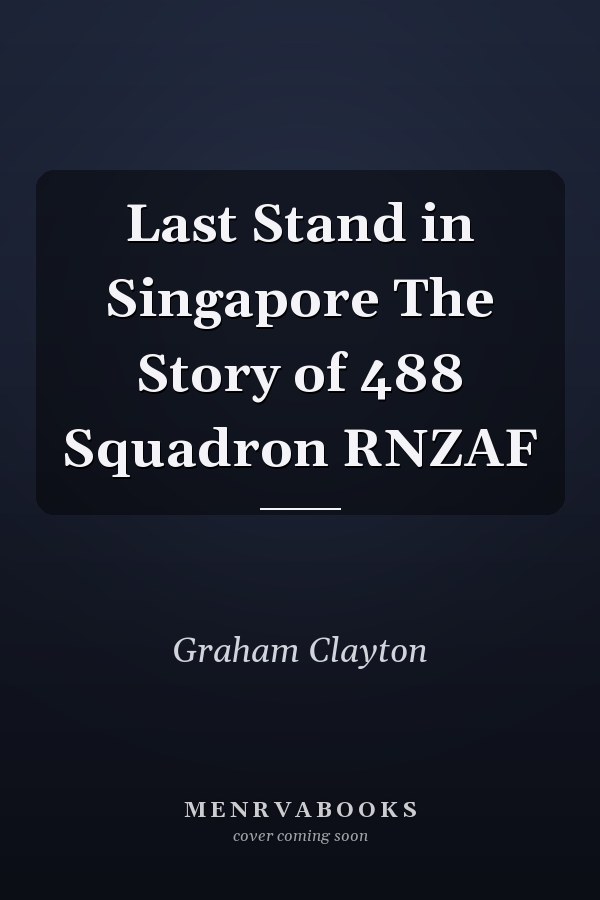 Last Stand in Singapore The Story of 488 Squadron RNZAF