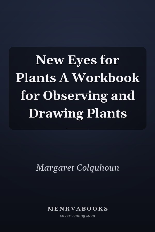 New Eyes for Plants A Workbook for Observing and Drawing Plants