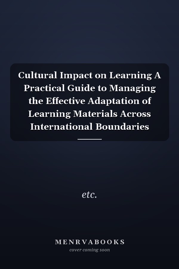 Cultural Impact on Learning A Practical Guide to Managing the Effective Adaptation of Learning Materials Across International Boundaries