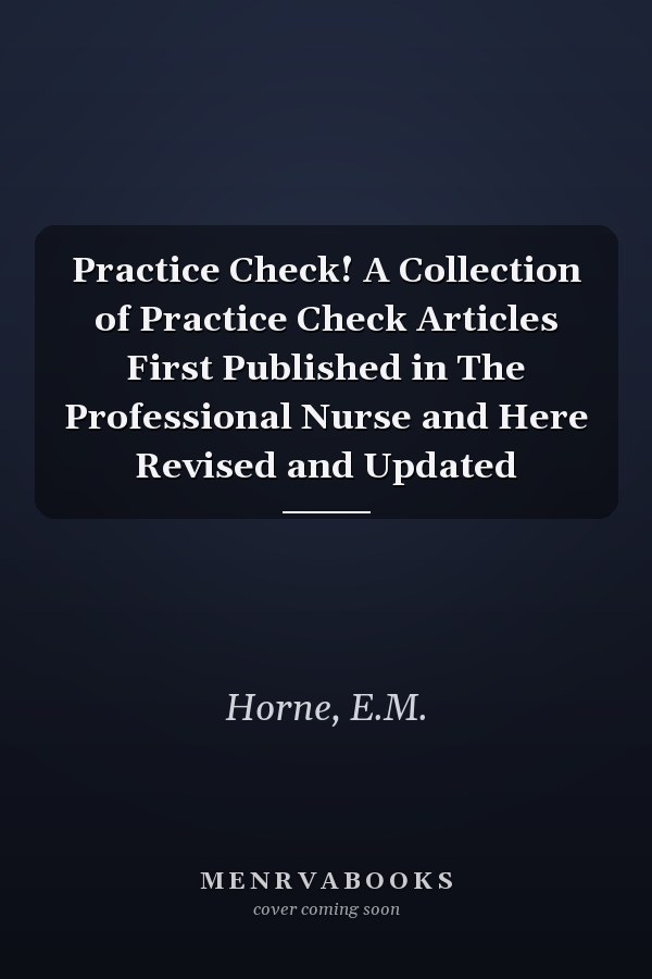 Practice Check! A Collection of Practice Check Articles First Published in The Professional Nurse and Here Revised and Updated