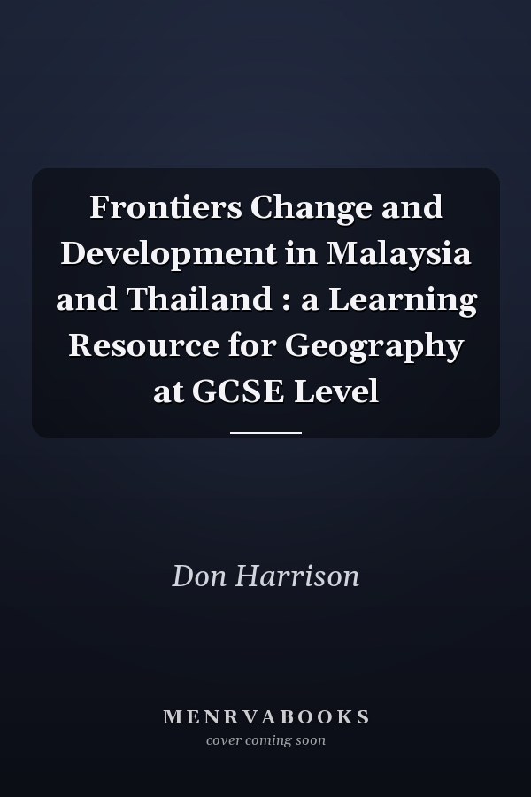 Frontiers Change and Development in Malaysia and Thailand : a Learning Resource for Geography at GCSE Level
