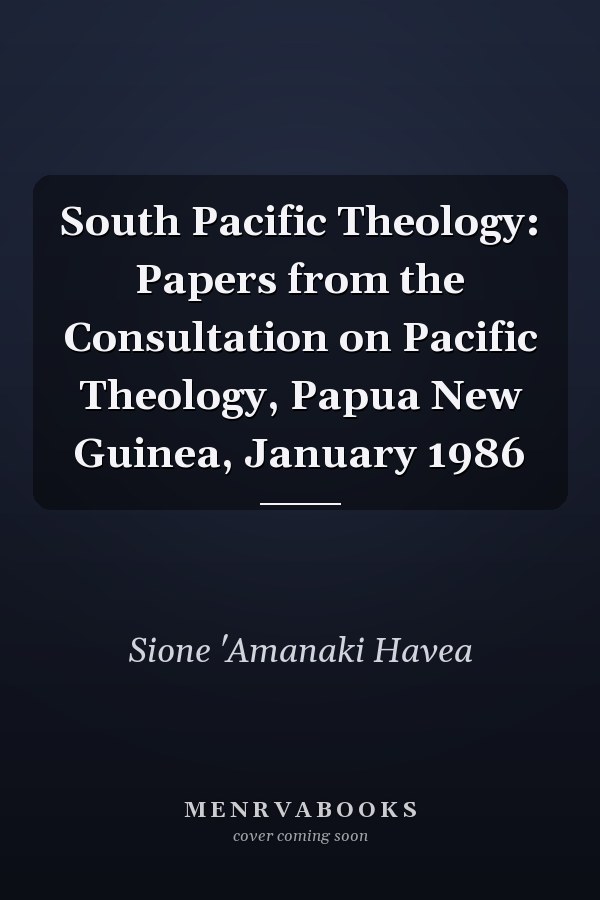 South Pacific Theology: Papers from the Consultation on Pacific Theology, Papua New Guinea, January 1986