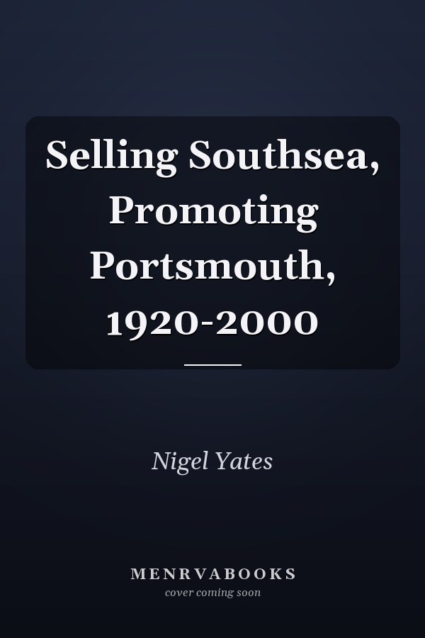 Selling Southsea, Promoting Portsmouth, 1920-2000