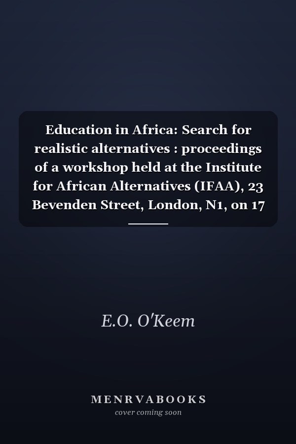 Education in Africa: Search for realistic alternatives : proceedings of a workshop held at the Institute for African Alternatives (IFAA), 23 Bevenden Street, London, N1, on 17 February, 1990
