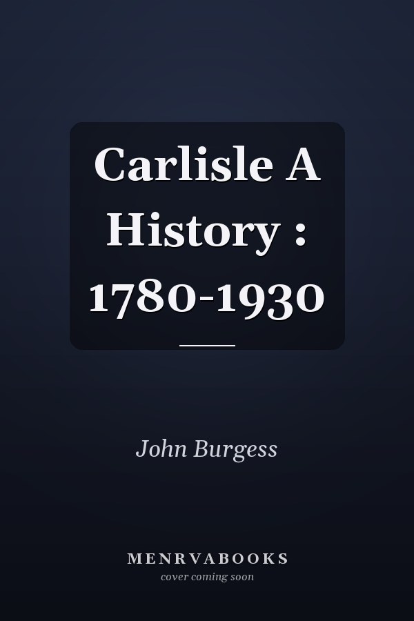 Carlisle A History : 1780-1930