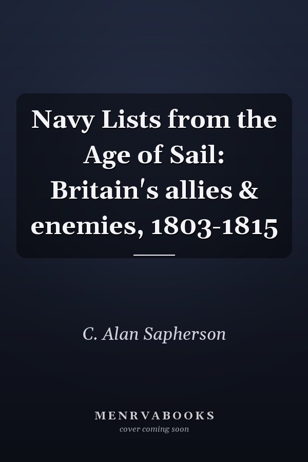 Navy Lists from the Age of Sail: Britain's allies & enemies, 1803-1815