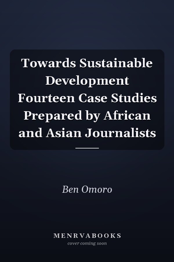 Towards Sustainable Development Fourteen Case Studies Prepared by African and Asian Journalists