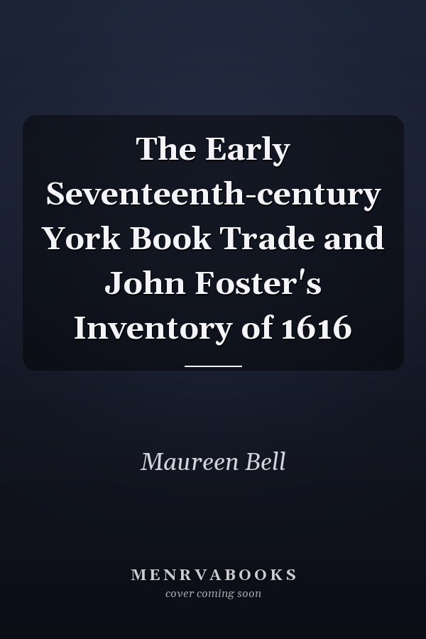 The Early Seventeenth-century York Book Trade and John Foster's Inventory of 1616