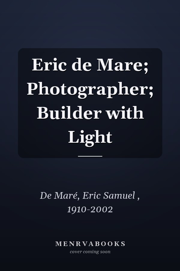 Eric de Mare; Photographer; Builder with Light