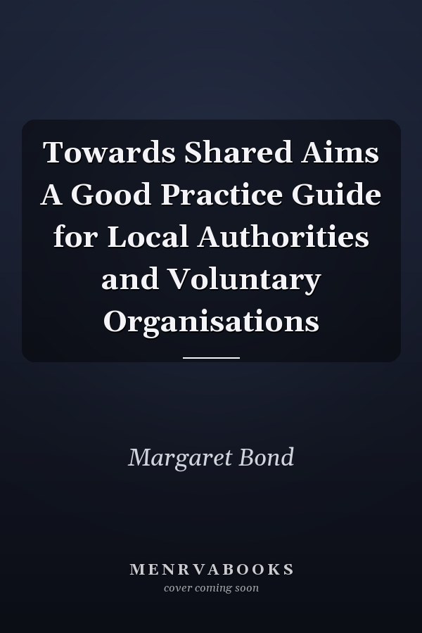 Towards Shared Aims A Good Practice Guide for Local Authorities and Voluntary Organisations