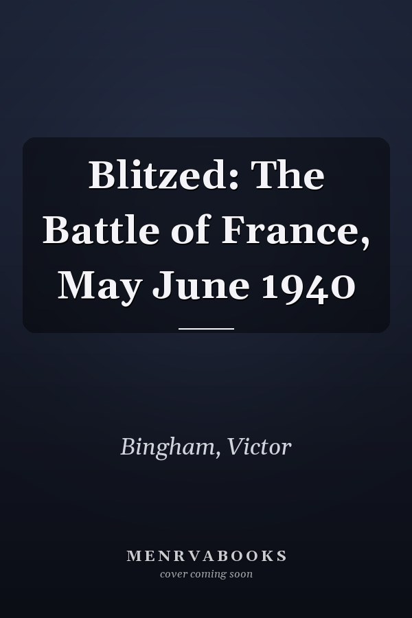 Blitzed: The Battle of France, May June 1940