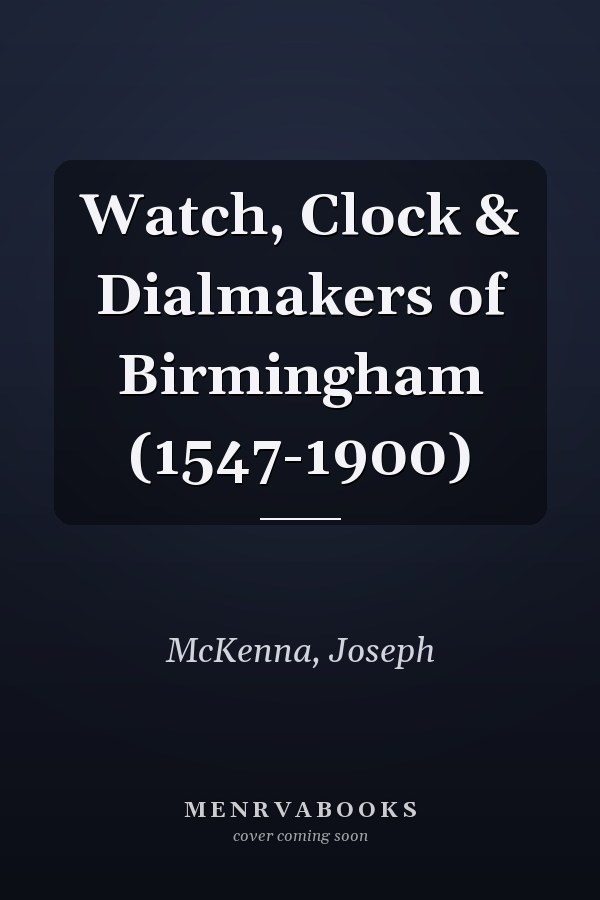 Watch, Clock & Dialmakers of Birmingham (1547-1900)