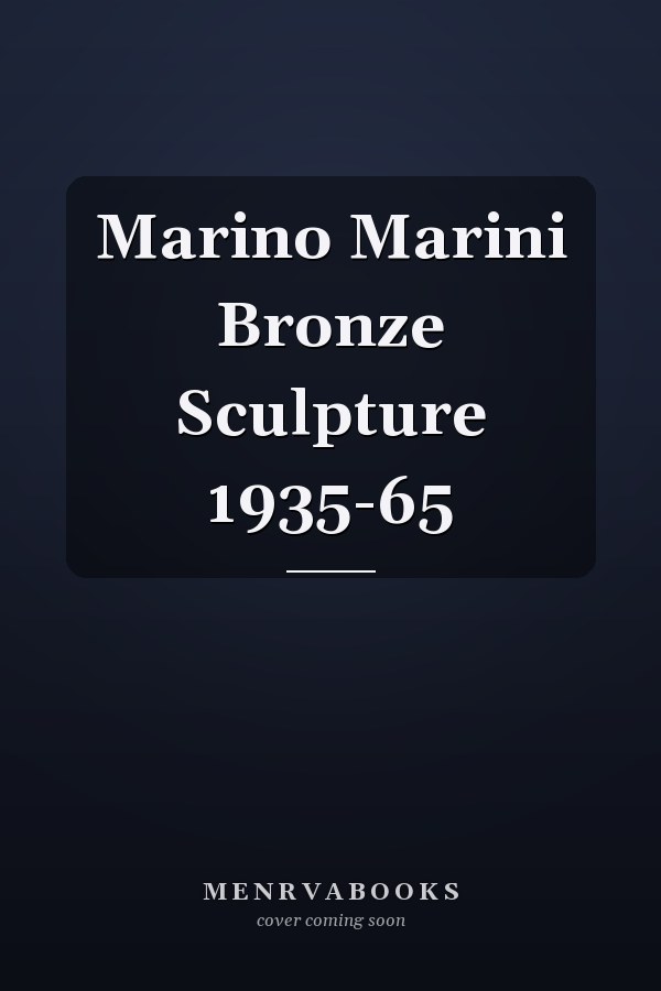 Marino Marini: Bronze Sculpture 1935-65