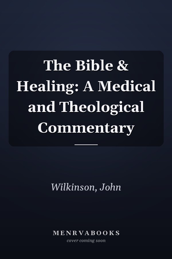 The Bible & Healing: A Medical and Theological Commentary