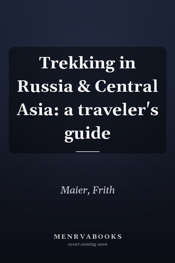 Trekking in Russia & Central Asia: a traveler's guide