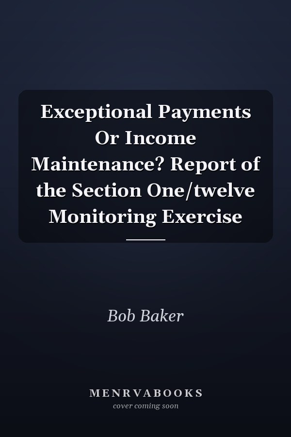 Exceptional Payments Or Income Maintenance? Report of the Section One/twelve Monitoring Exercise