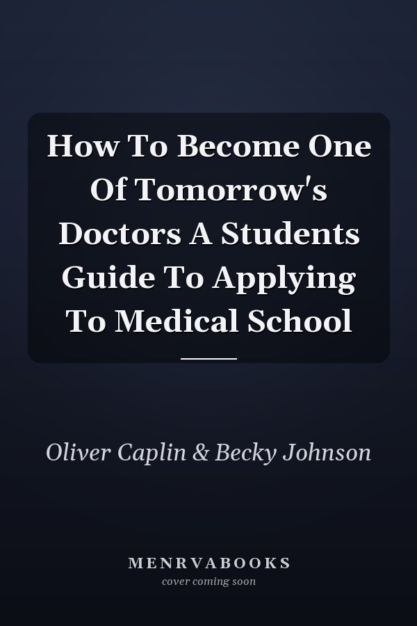 How To Become One Of Tomorrow's Doctors A Students Guide To Applying To Medical School