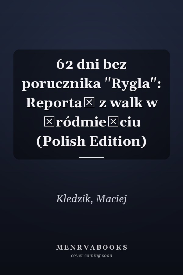 62 dni bez porucznika "Rygla": Reportaż z walk w Śródmieściu (Polish Edition)