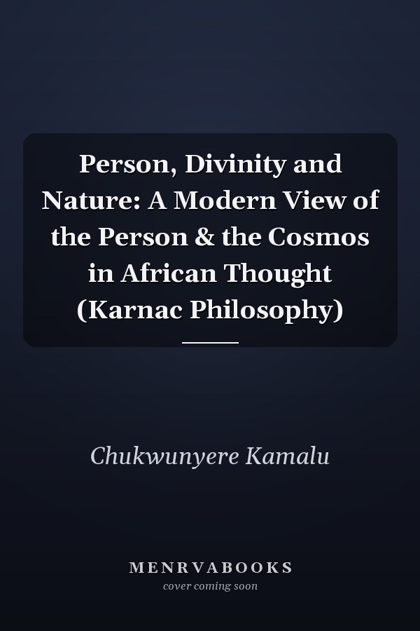 Person, Divinity and Nature: A Modern View of the Person & the Cosmos in African Thought (Karnac Philosophy)
