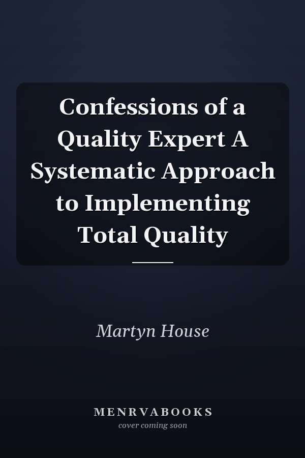 Confessions of a Quality Expert A Systematic Approach to Implementing Total Quality