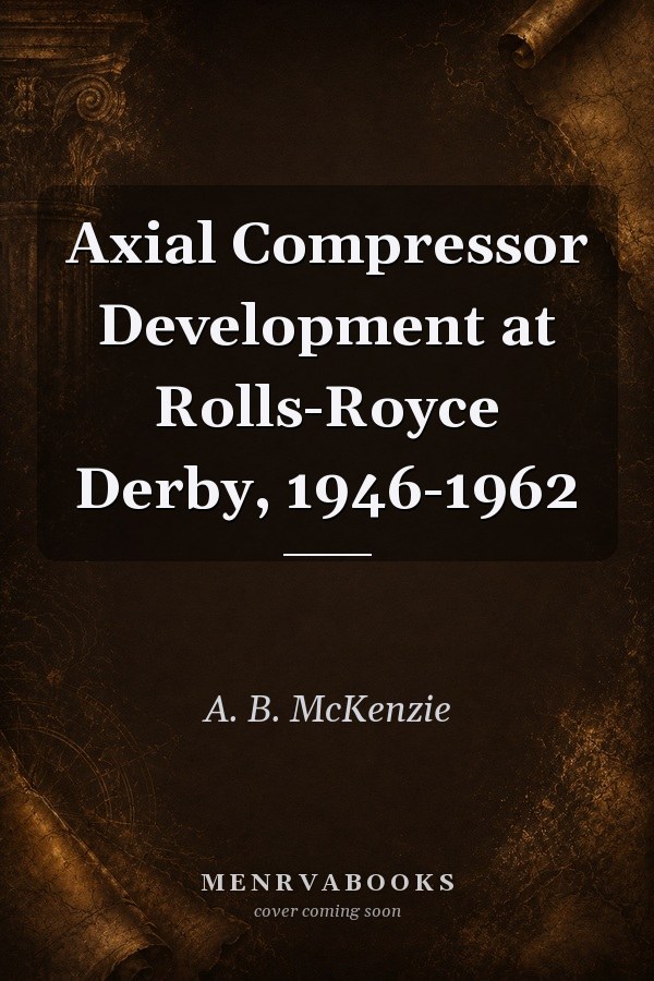 Axial Compressor Development at Rolls-Royce Derby, 1946-1962