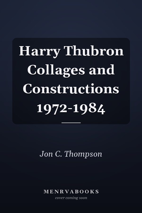 Harry Thubron Collages and Constructions 1972-1984