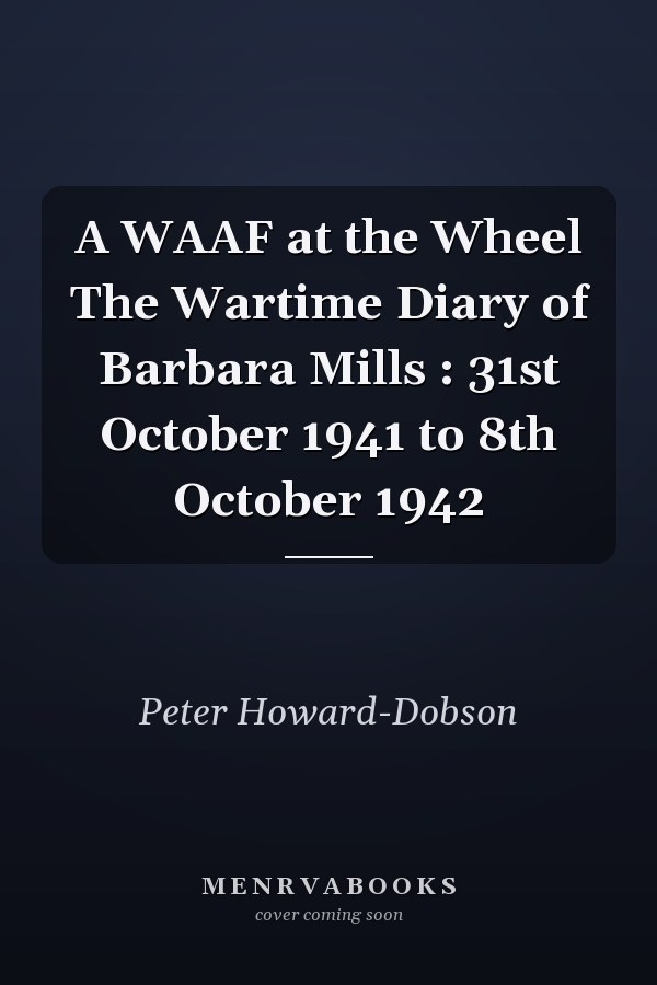 A WAAF at the Wheel The Wartime Diary of Barbara Mills : 31st October 1941 to 8th October 1942