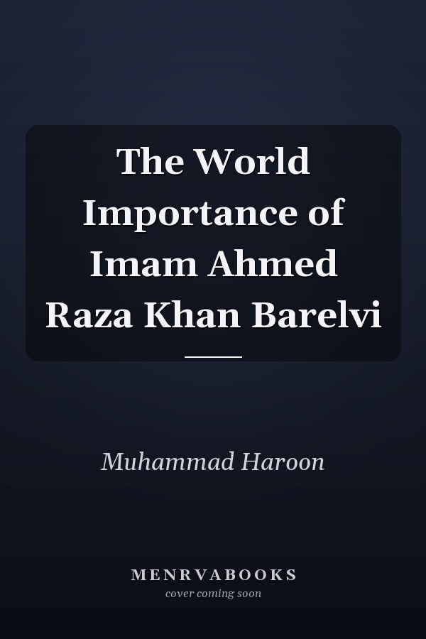 The World Importance of Imam Ahmed Raza Khan Barelvi