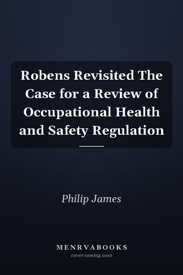Robens Revisited The Case for a Review of Occupational Health and Safety Regulation