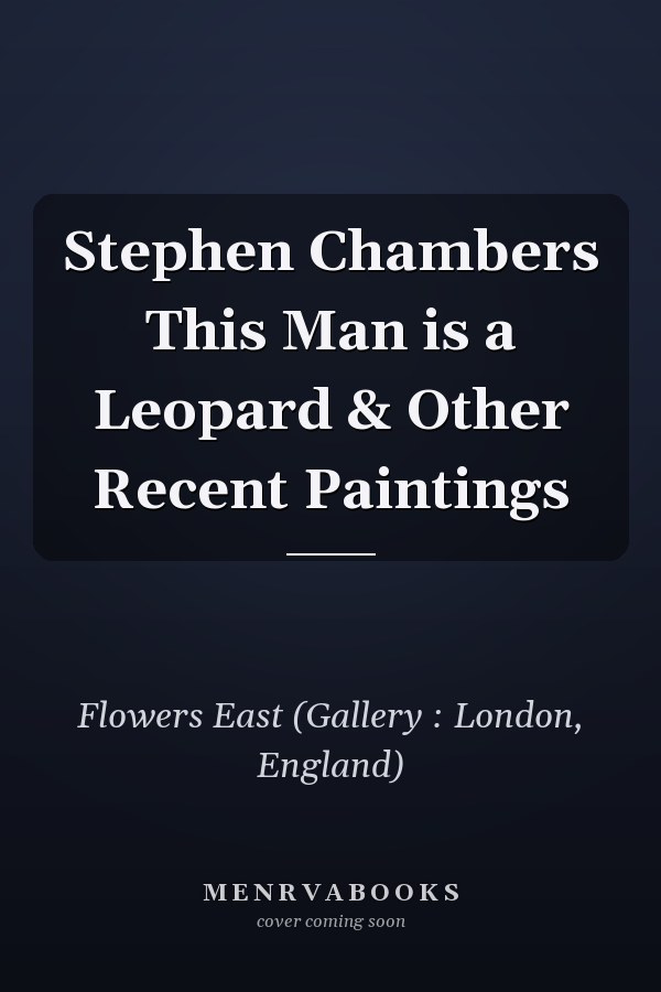 Stephen Chambers This Man is a Leopard & Other Recent Paintings