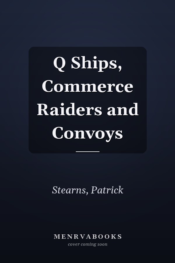 Q Ships, Commerce Raiders and Convoys
