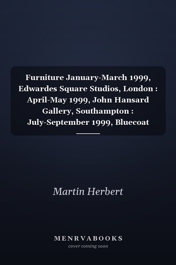 Furniture January-March 1999, Edwardes Square Studios, London : April-May 1999, John Hansard Gallery, Southampton : July-September 1999, Bluecoat Gallery, Liverpool