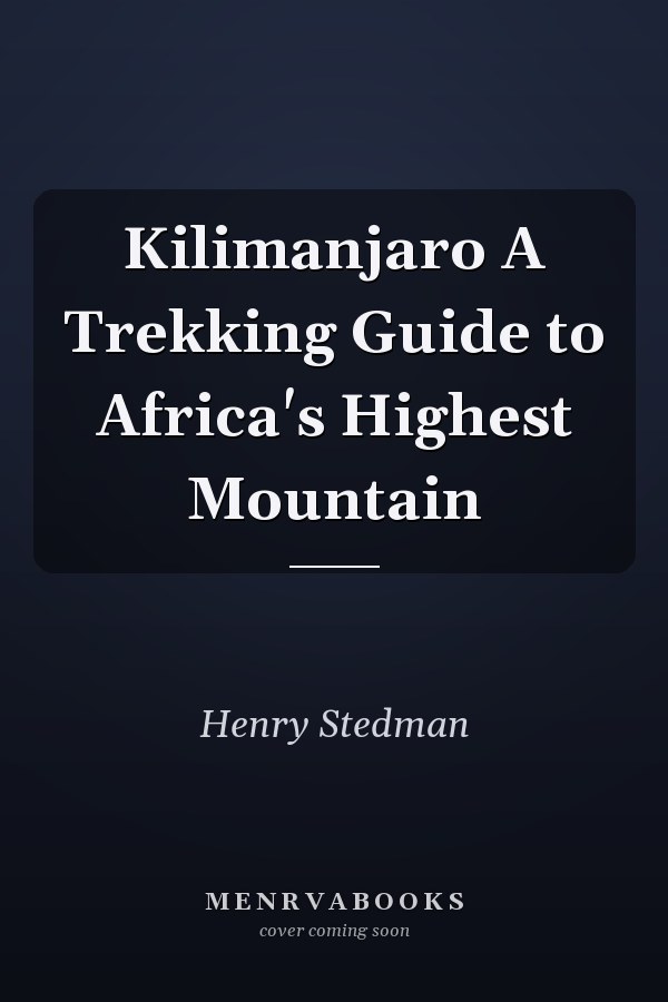 Kilimanjaro A Trekking Guide to Africa's Highest Mountain